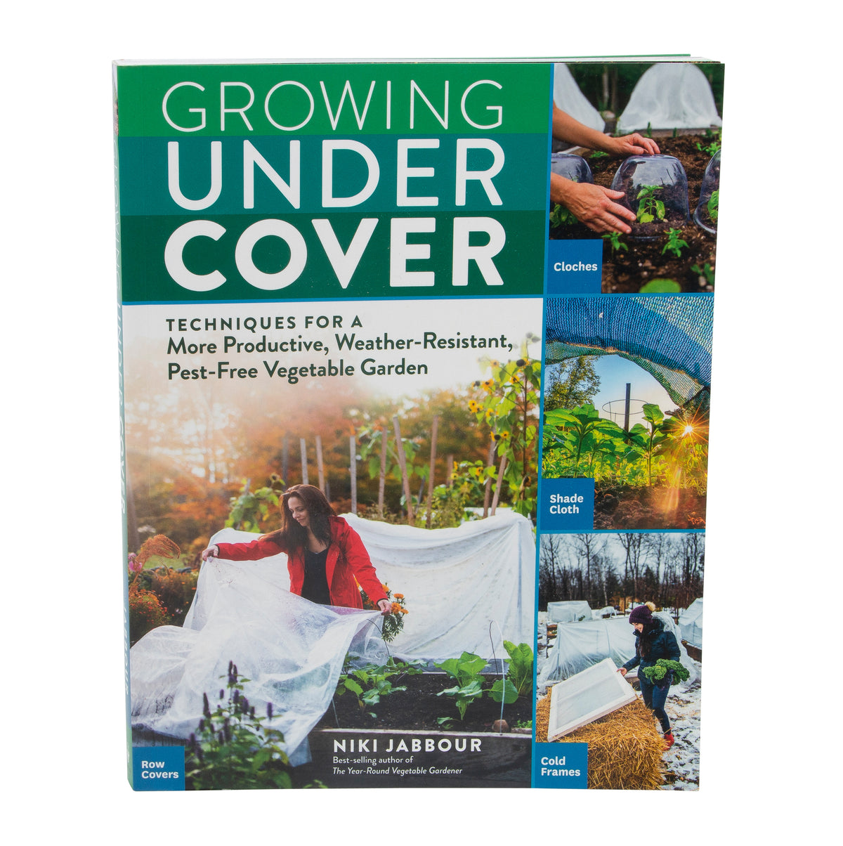 Growing Under Cover: Techniques for a More Productive, Weather-Resistant, Pest-Free Vegetable Garden